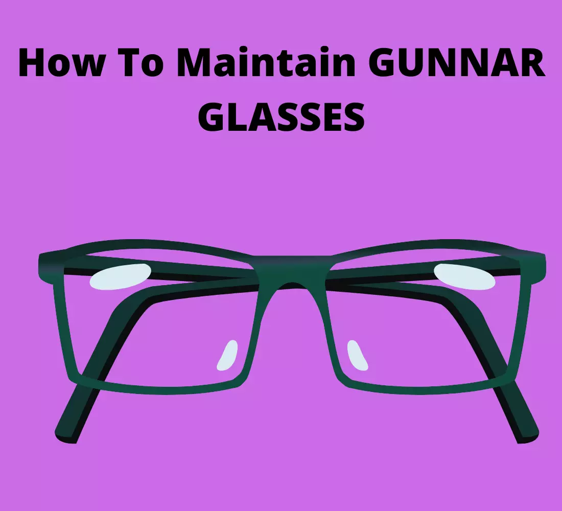 How To Maintain GUNNAR GLASSES