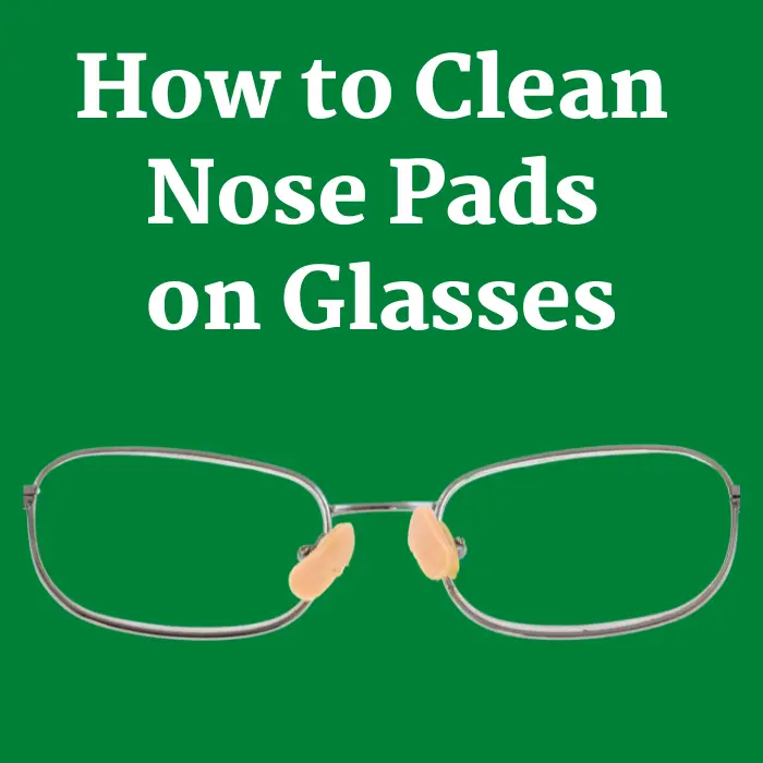 How to Clean Nose Pads on Glasses