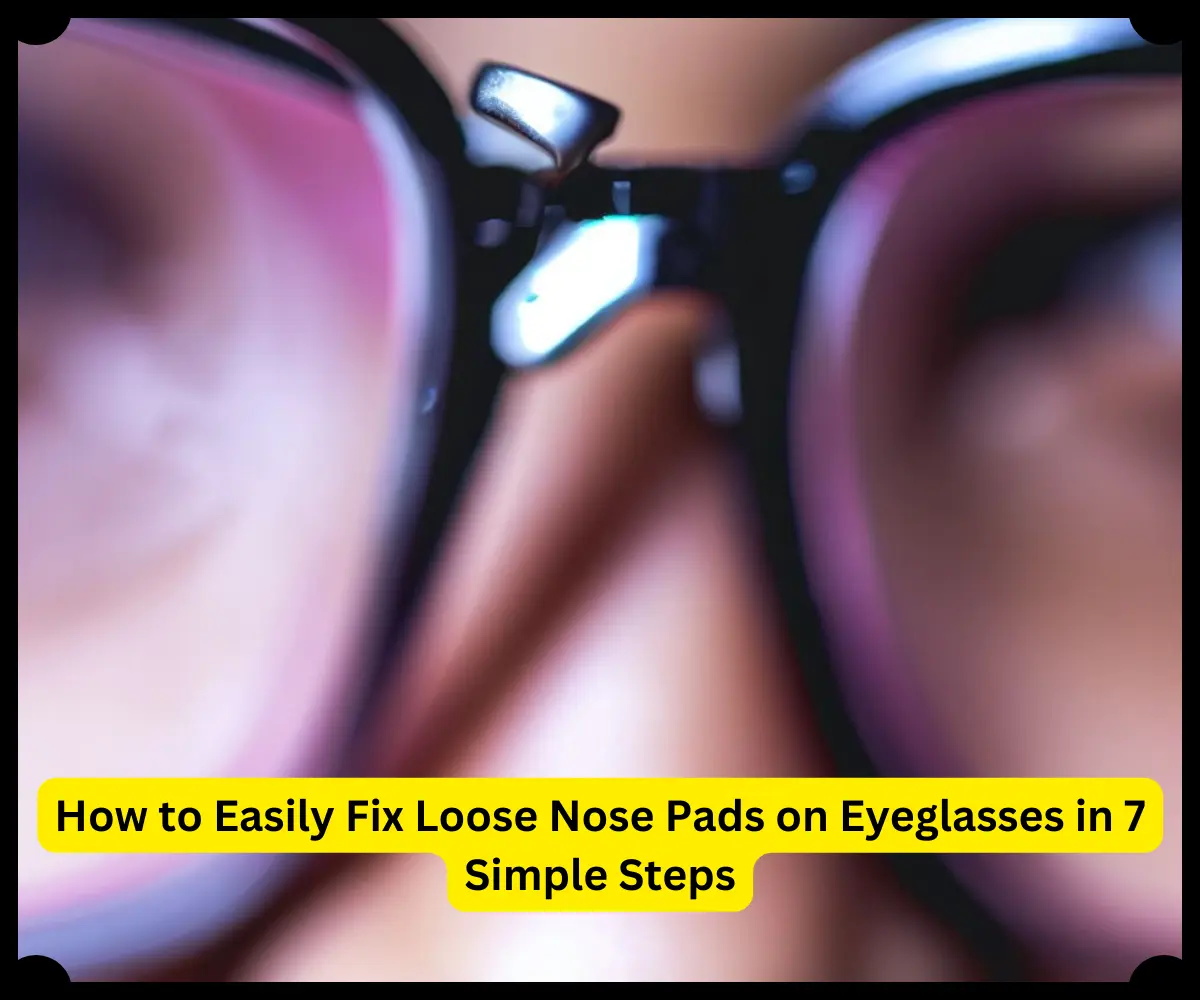 How to Easily Fix Loose Nose Pads on Eyeglasses in 7 Steps [2023]
