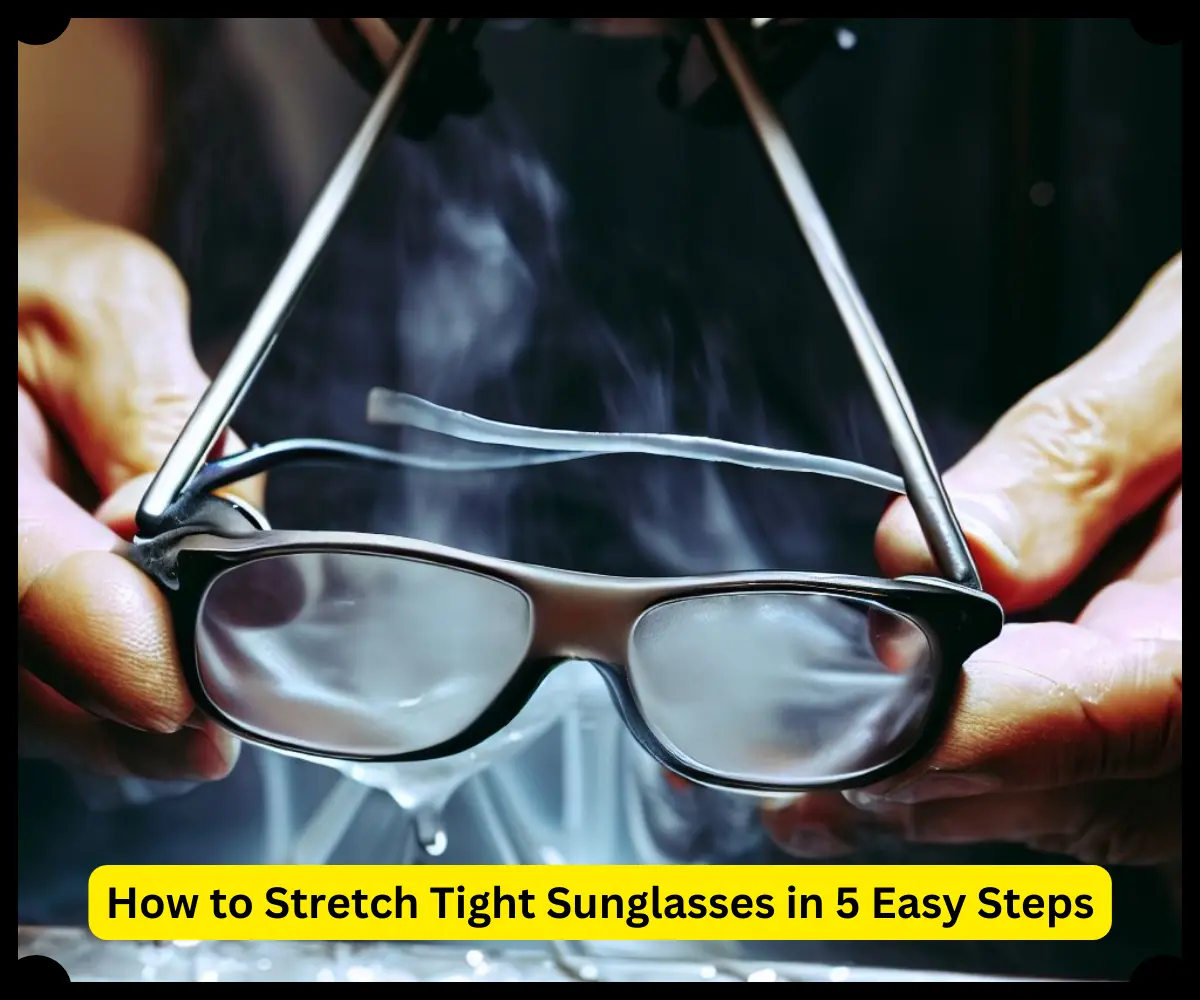 How to Stretch Tight Sunglasses in 5 Easy Steps [2023 Guide]