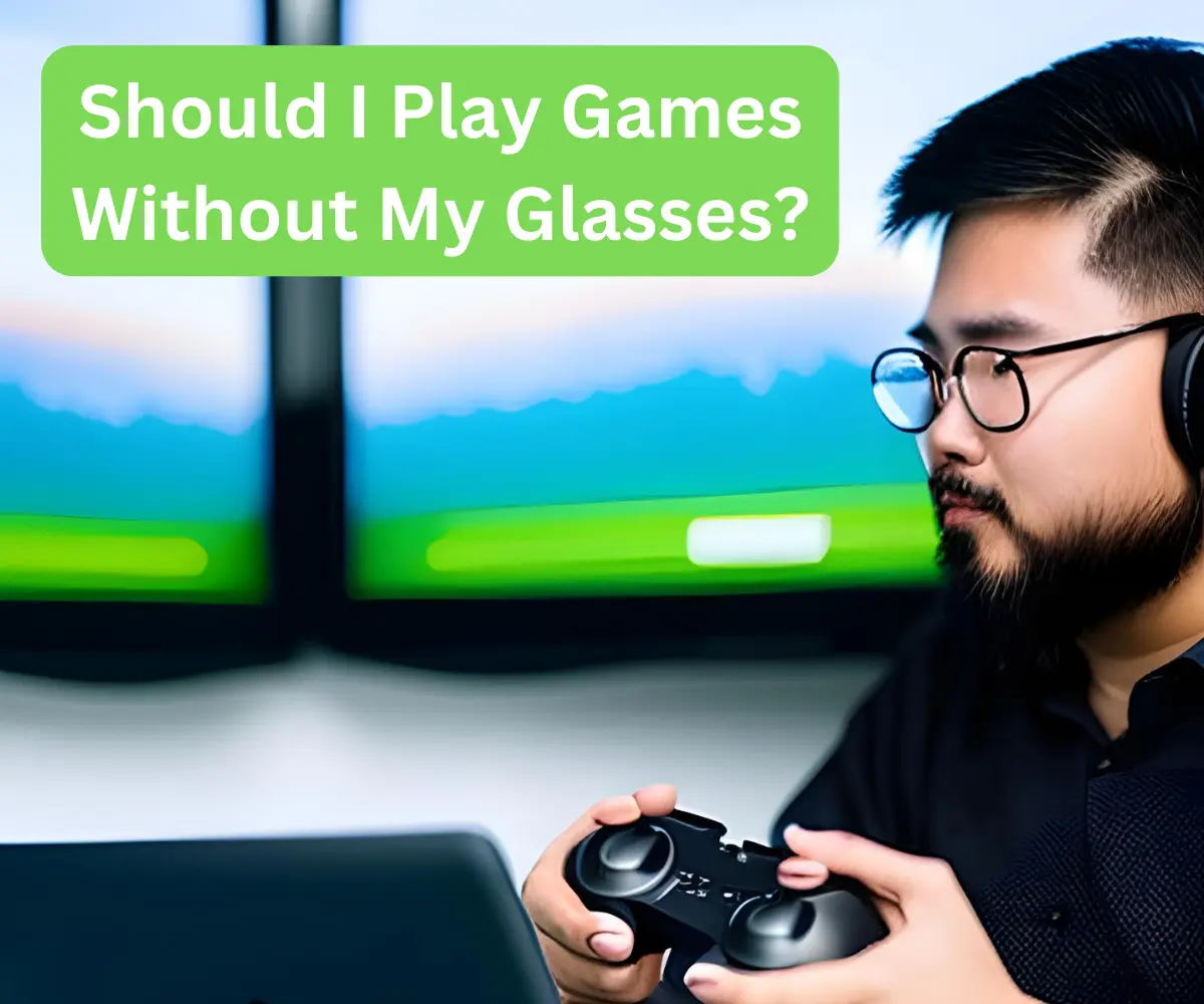 Should I Play Games Without My Glasses