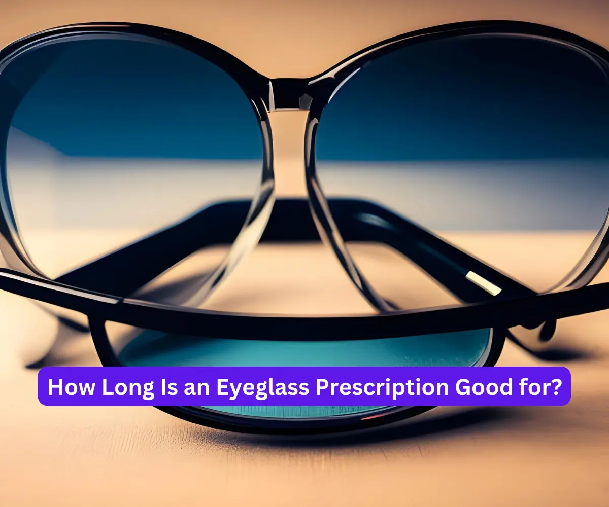 How Long Is an Eyeglass Prescription Good for?