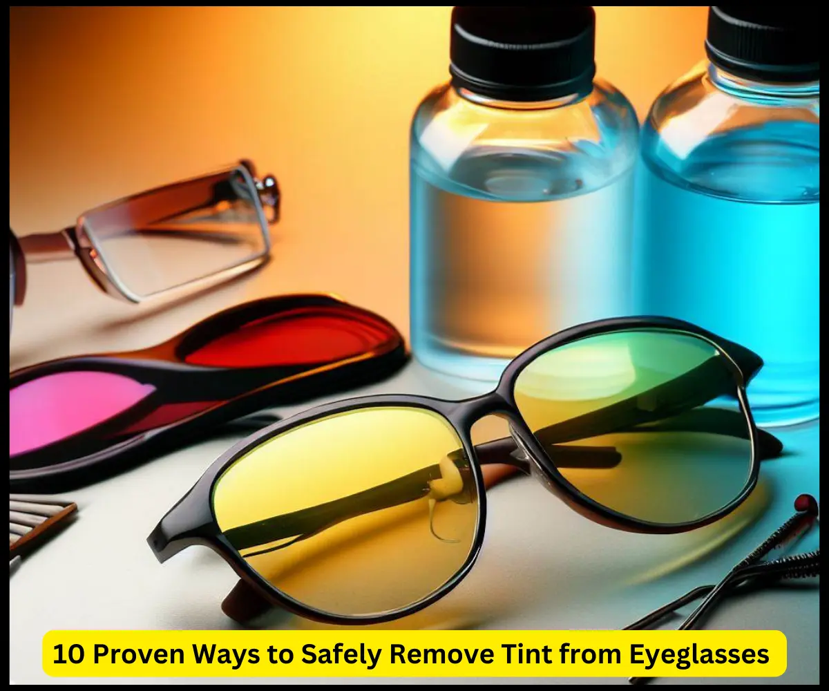 10 Proven Ways to Safely Remove Tint from Eyeglasses