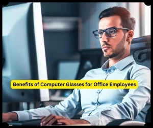 Benefits of Computer Glasses for Office Employees