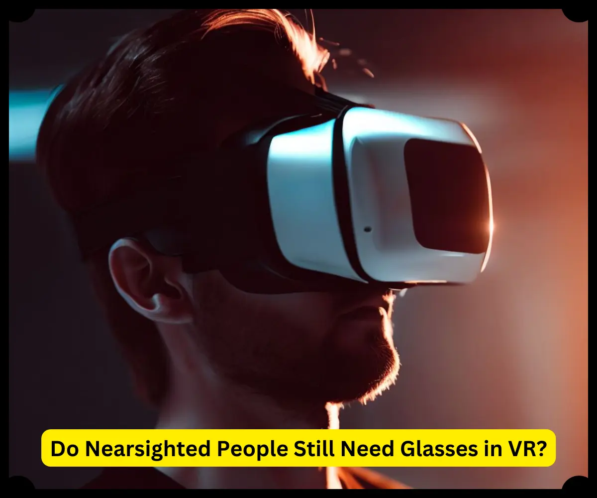 Do Nearsighted People Still Need Glasses in VR