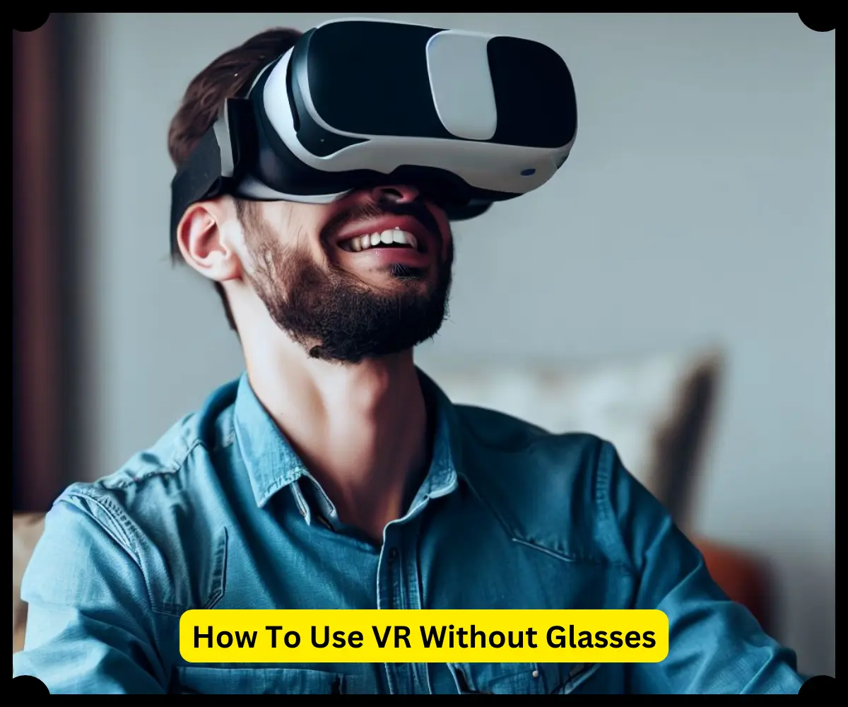How To Use VR Without Glasses: 9 Best Solutions Guide [2023]