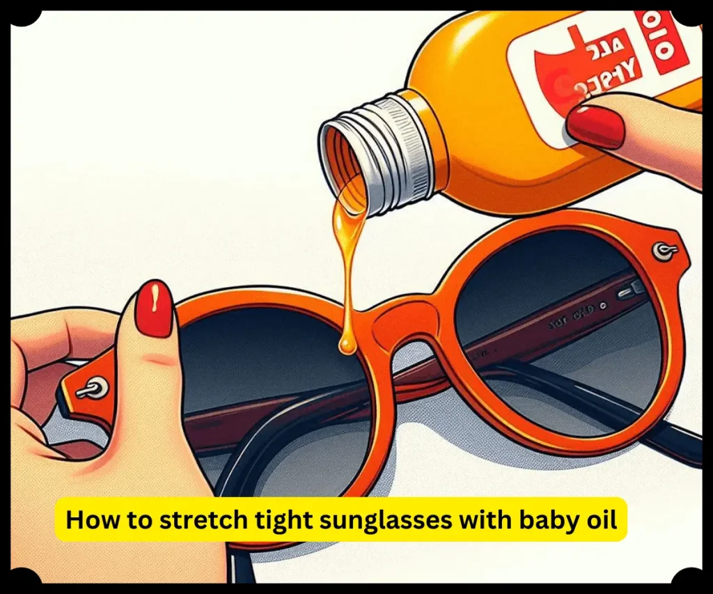 How to stretch tight sunglasses with baby oil