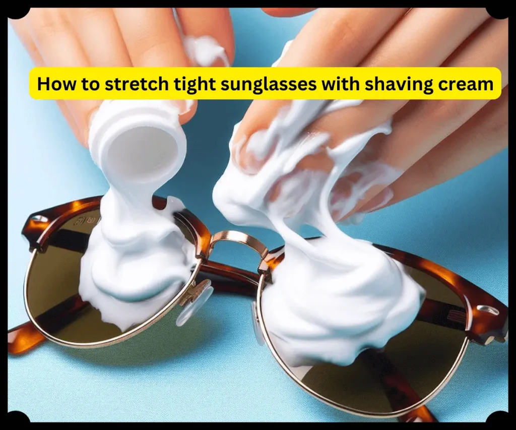 How to stretch tight sunglasses with shaving cream